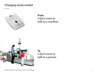 Changing social context
Customer Experience | 26 November 2015 | © FutureBrand 4
To
I don’t want to
talk to a person
From
I don’t want to
talk to a machine
 