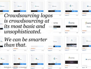 Crowdsourcing logos
is crowdsourcing at
its most basic and
unsophisticated.
We can be smarter
than that.
Mumbrella 360 | 5...