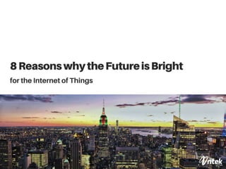 8 Reasons why the future is bright for the Internet of Things