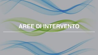 AREE DI INTERVENTO
 