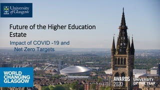 Future of the Higher Education
Estate
Impact of COVID -19 and
Net Zero Targets
 