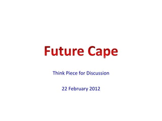 Think Piece for Discussion 22 February 2012 