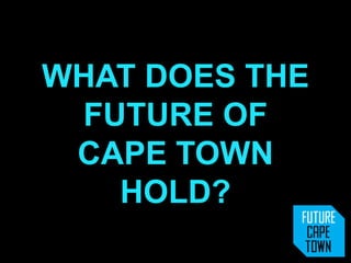 WHAT DOES THE
 FUTURE OF
 CAPE TOWN
   HOLD?
 