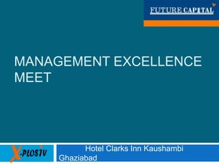 MANAGEMENT EXCELLENCE
MEET




          Hotel Clarks Inn Kaushambi
    Ghaziabad
 