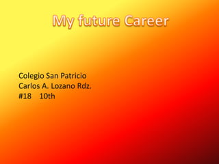 My future Career Colegio San Patricio Carlos A. Lozano Rdz. #18    10th 