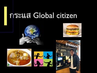 กระแส Global citizen
1
 