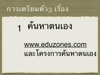 การเตรียมตัว3 เรื่อง
ค้นหาตนเอง
www.eduzones.com
และโครงการค้นหาตนเอง
1
 