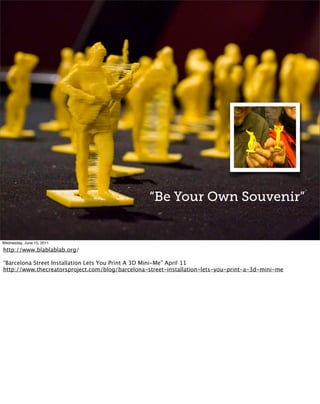 “Be Your Own Souvenir”


Wednesday, June 15, 2011

http://www.blablablab.org/

“Barcelona Street Installation Lets You Print A 3D Mini-Me” April 11
http://www.thecreatorsproject.com/blog/barcelona-street-installation-lets-you-print-a-3d-mini-me
 