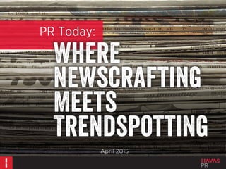 Where
Newscrafting
Meets
Trendspotting
PR Today:
April 2015
 