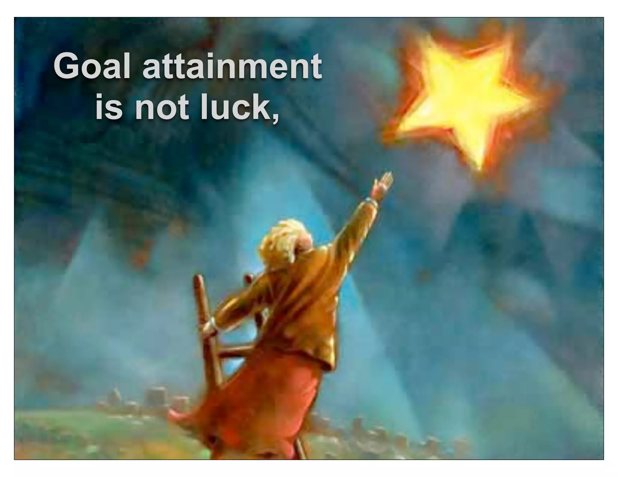 Goal attainment
is not luck,
 