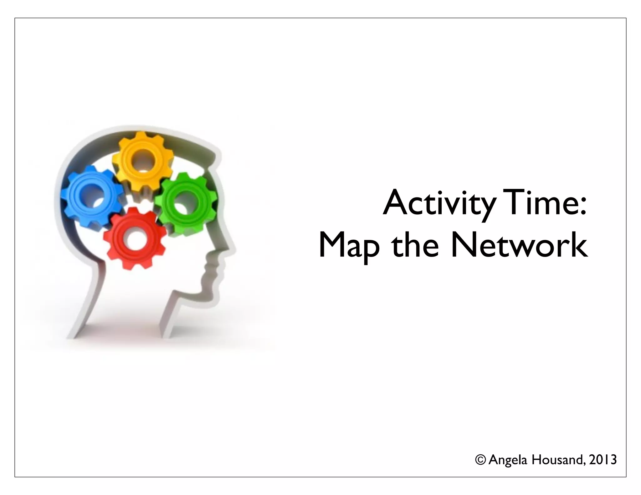 Activity Time:
Map the Network
© Angela Housand, 2013
 