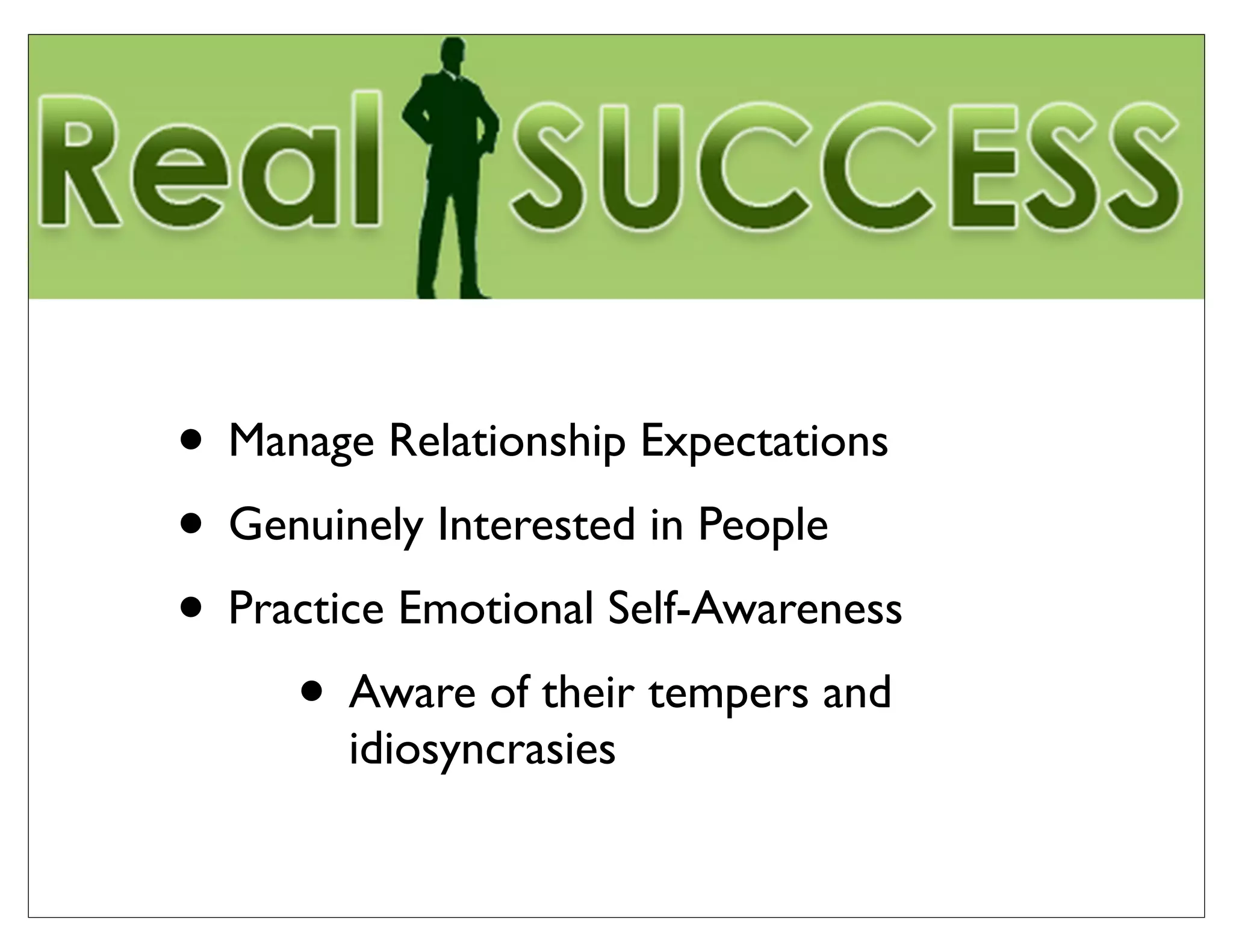 • Manage Relationship Expectations
• Genuinely Interested in People
• Practice Emotional Self-Awareness
• Aware of their tempers and
idiosyncrasies
 