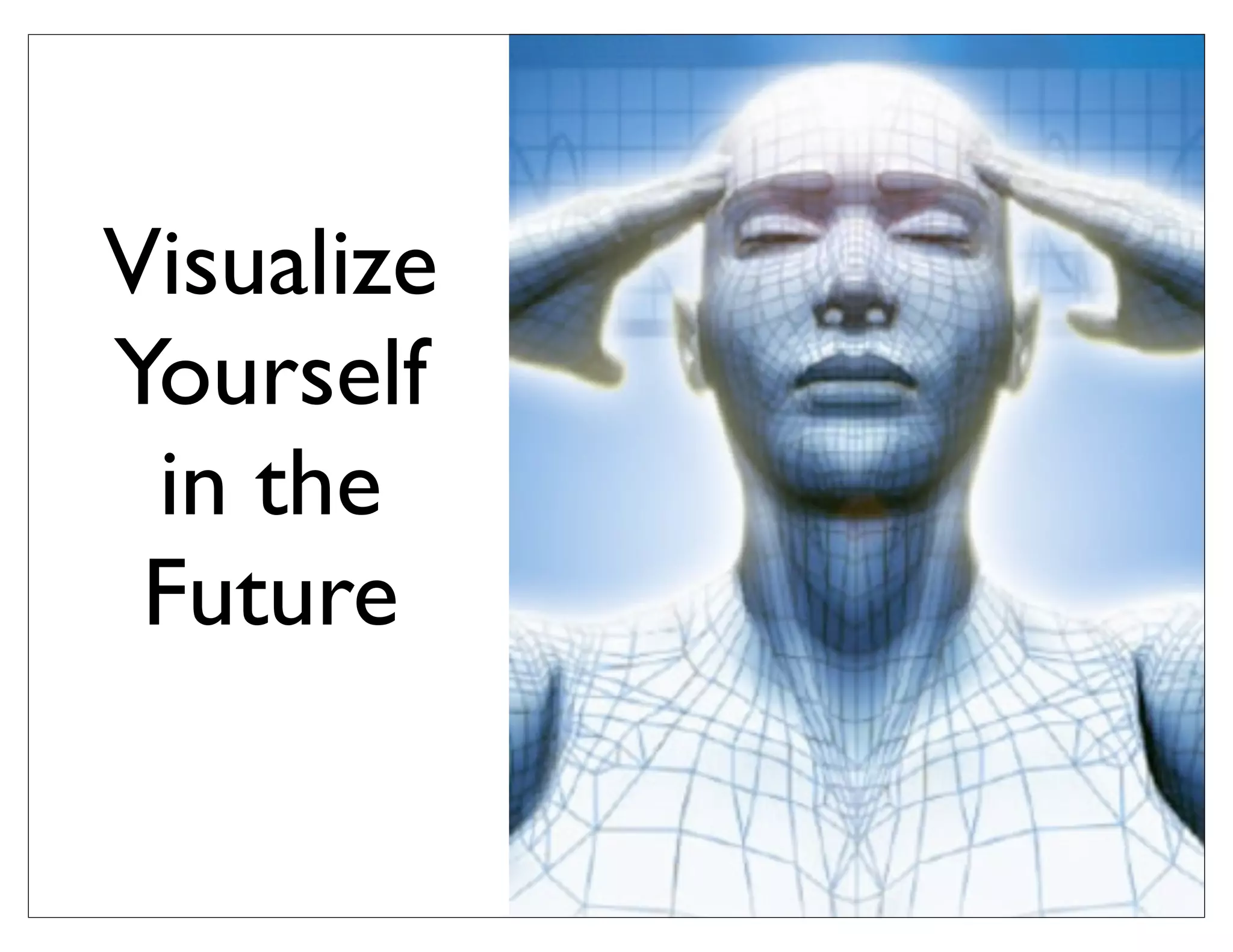 Visualize
Yourself
in the
Future
 