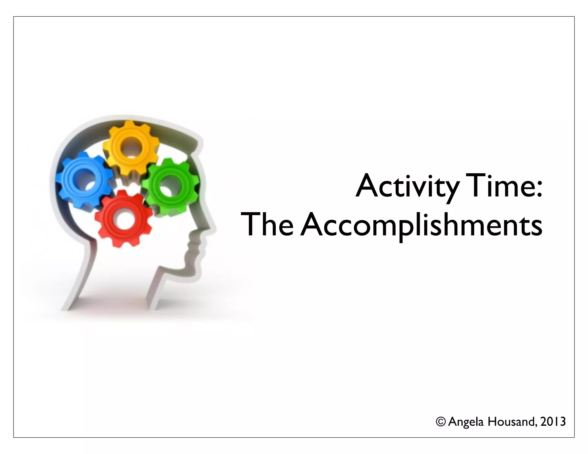 Activity Time:
The Accomplishments
© Angela Housand, 2013
 