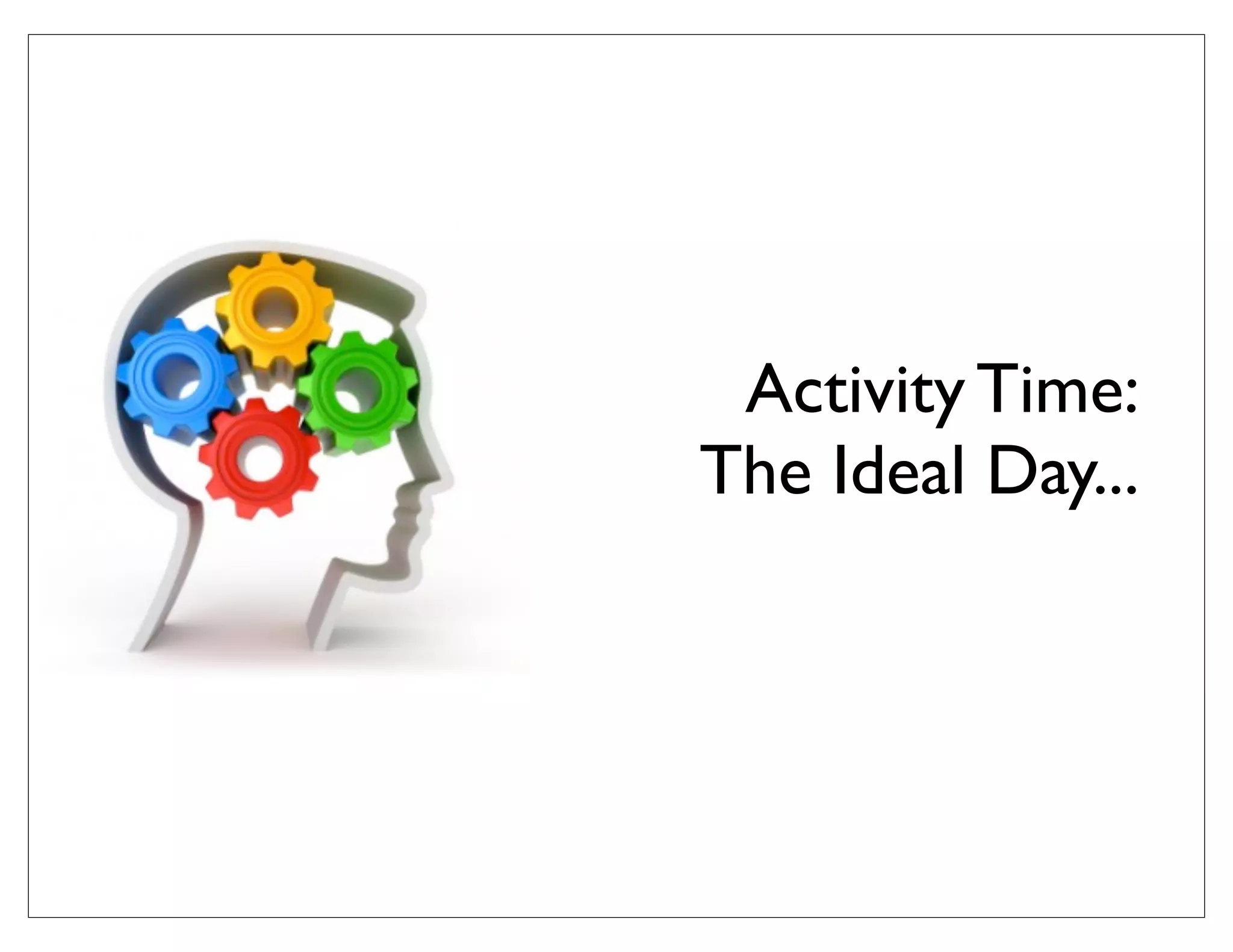 Activity Time:
The Ideal Day...
 