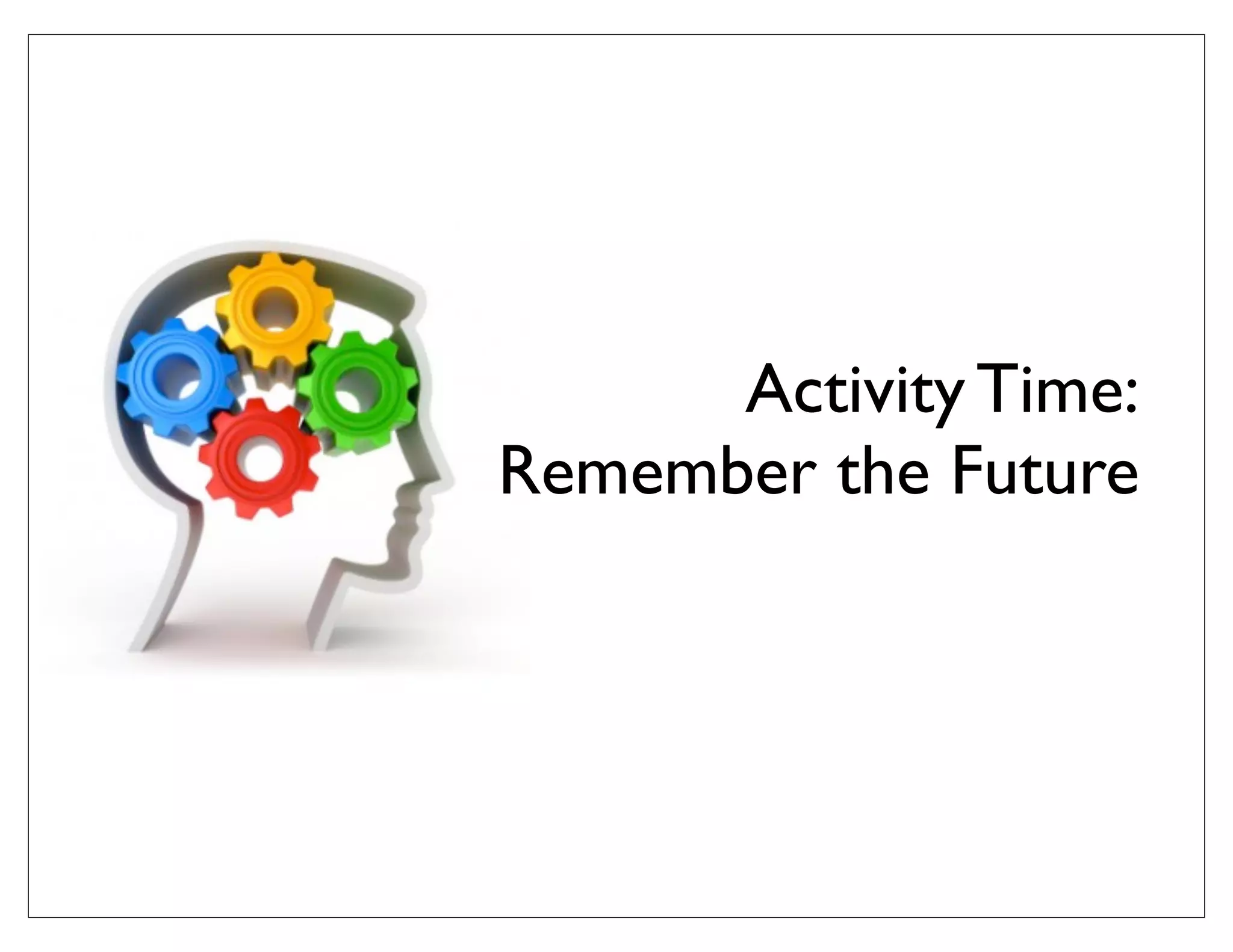 Activity Time:
Remember the Future
 