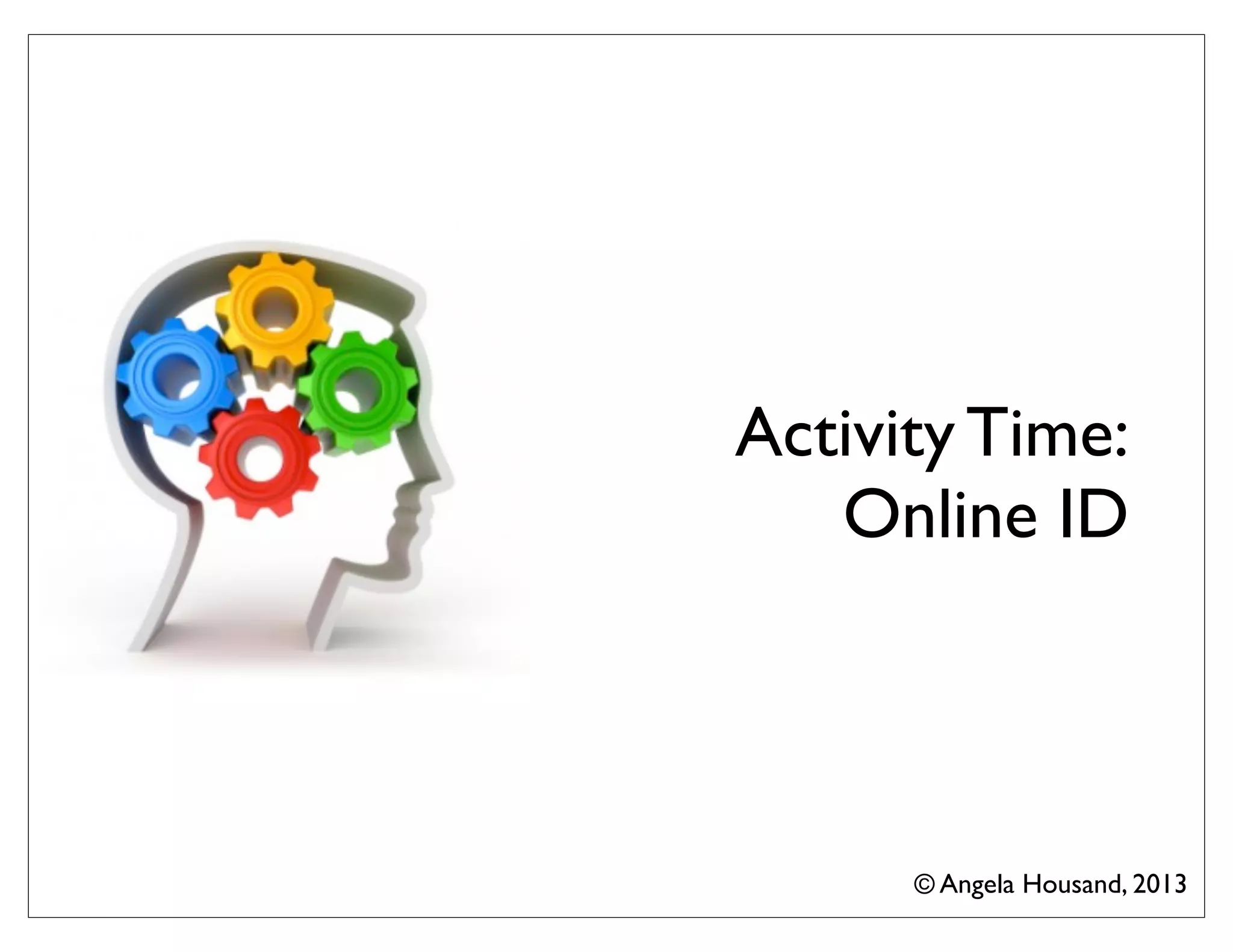 Activity Time:
Online ID
© Angela Housand, 2013
 
