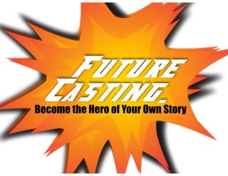 Future
Casting...
Future
Casting.Become the Hero of Your Own Story
 