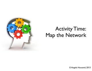 Activity Time:
Map the Network
© Angela Housand, 2013
 
