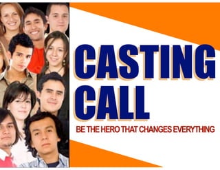 BETHEHEROTHATCHANGESEVERYTHING
CASTING
CALL
 