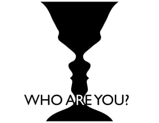 WHO AREYOU?
 