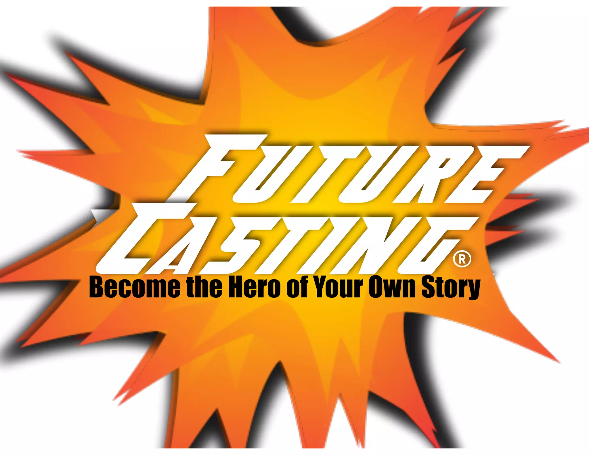 Future
Casting...
Future
Casting®
Become the Hero of Your Own Story
 