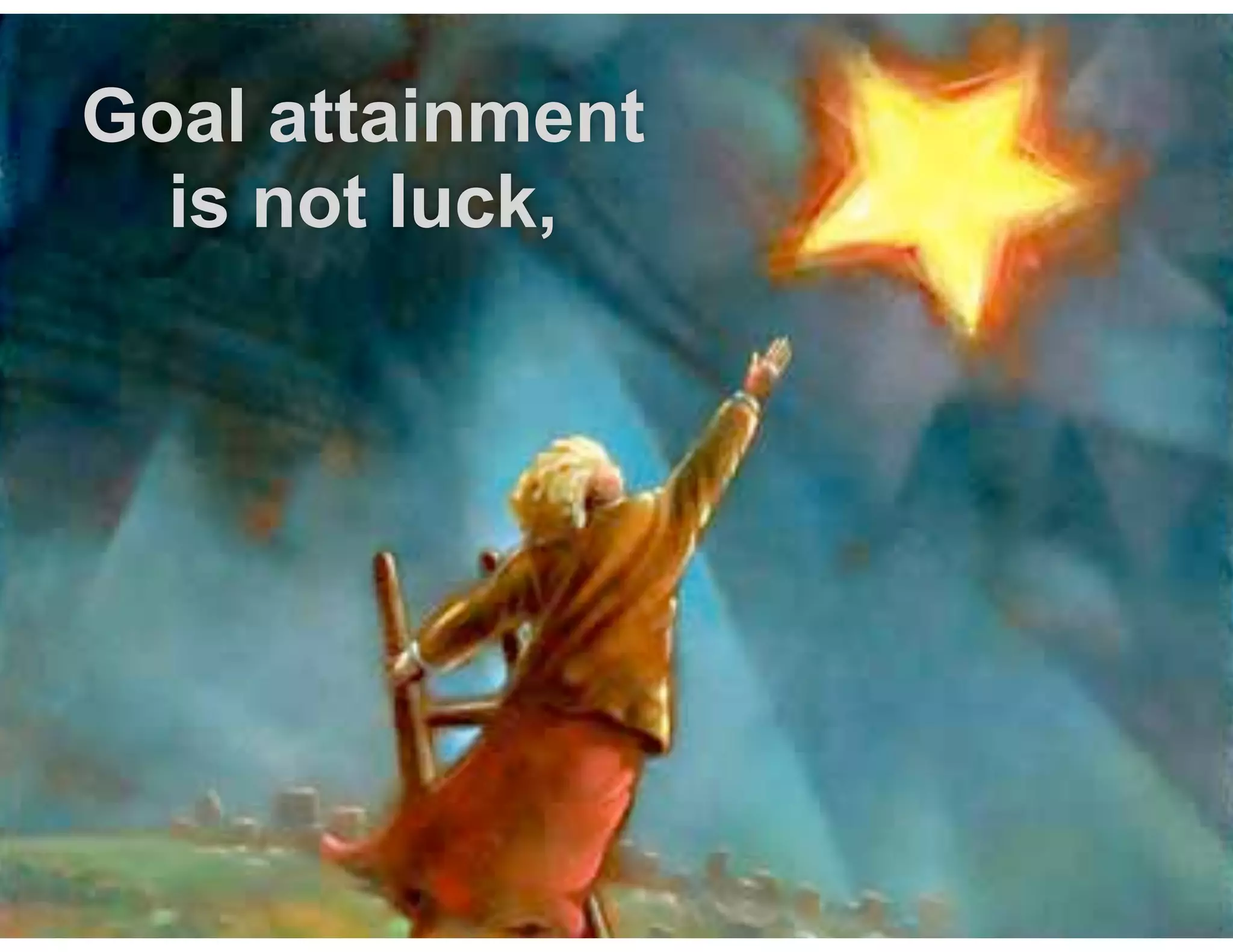 Goal attainment
is not luck,  
 
 