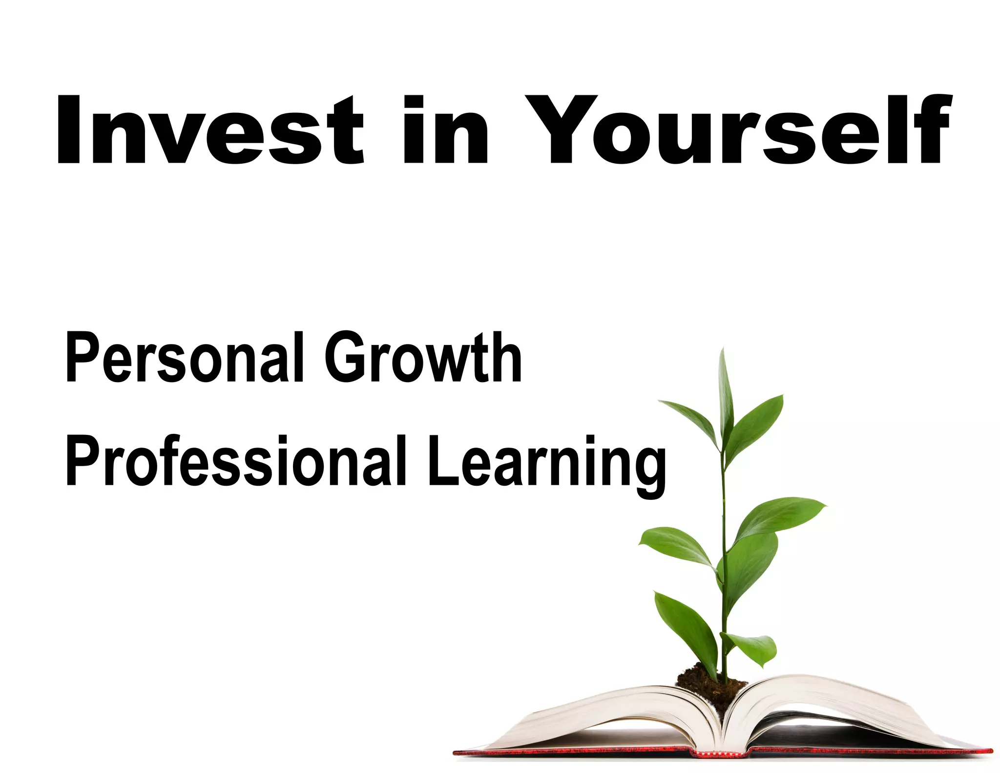 Invest in Yourself
Personal Growth
Professional Learning
 