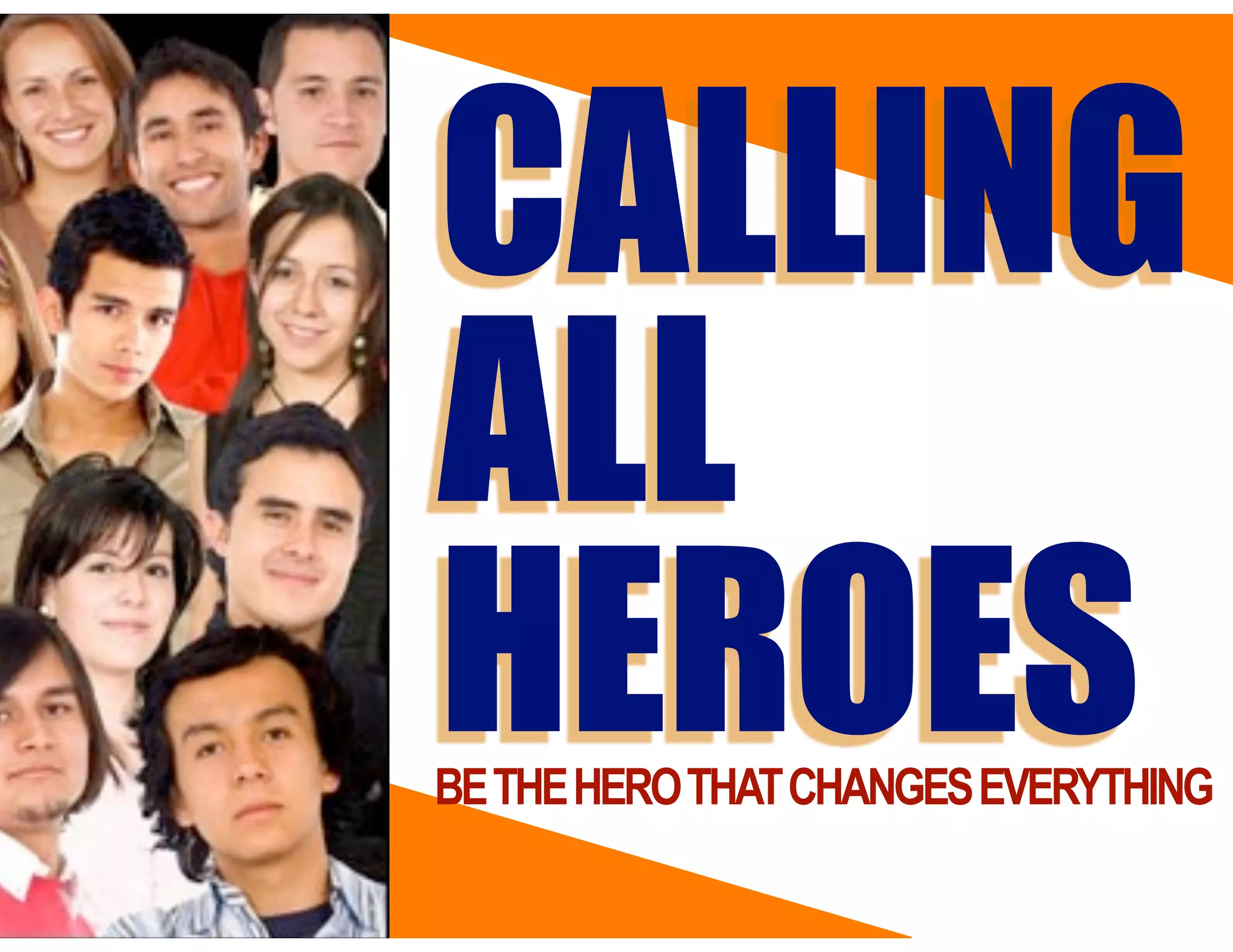 CALLING
ALL
HEROESBETHEHEROTHATCHANGESEVERYTHING
 