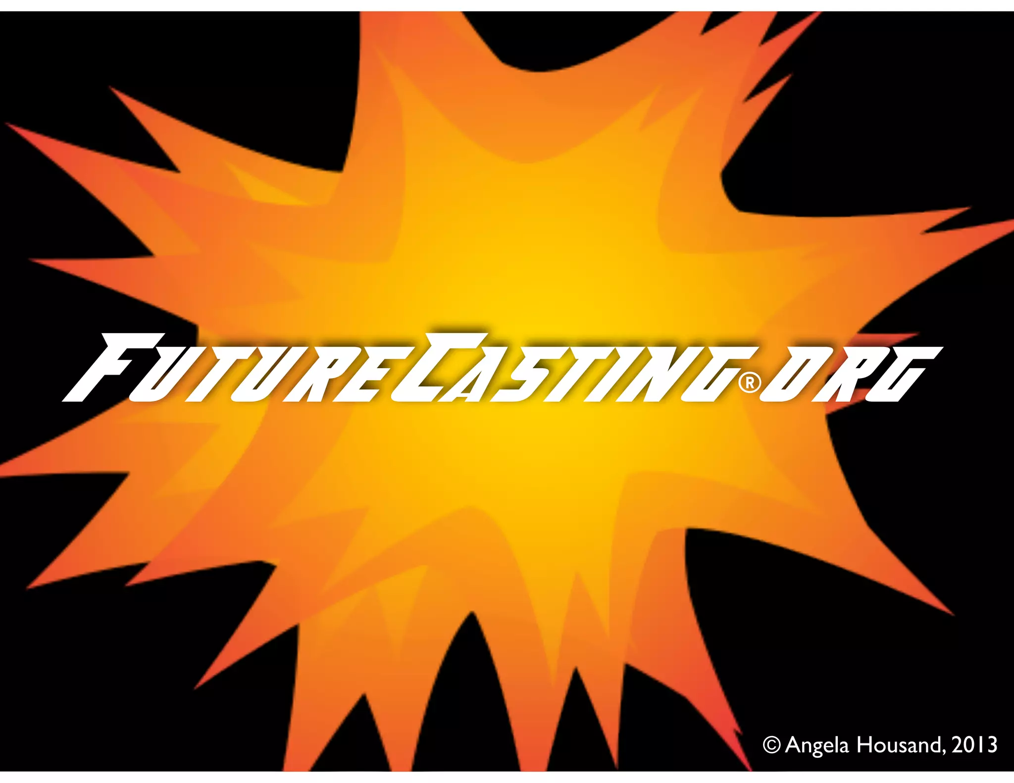 FutureCasting®org
© Angela Housand, 2013
 