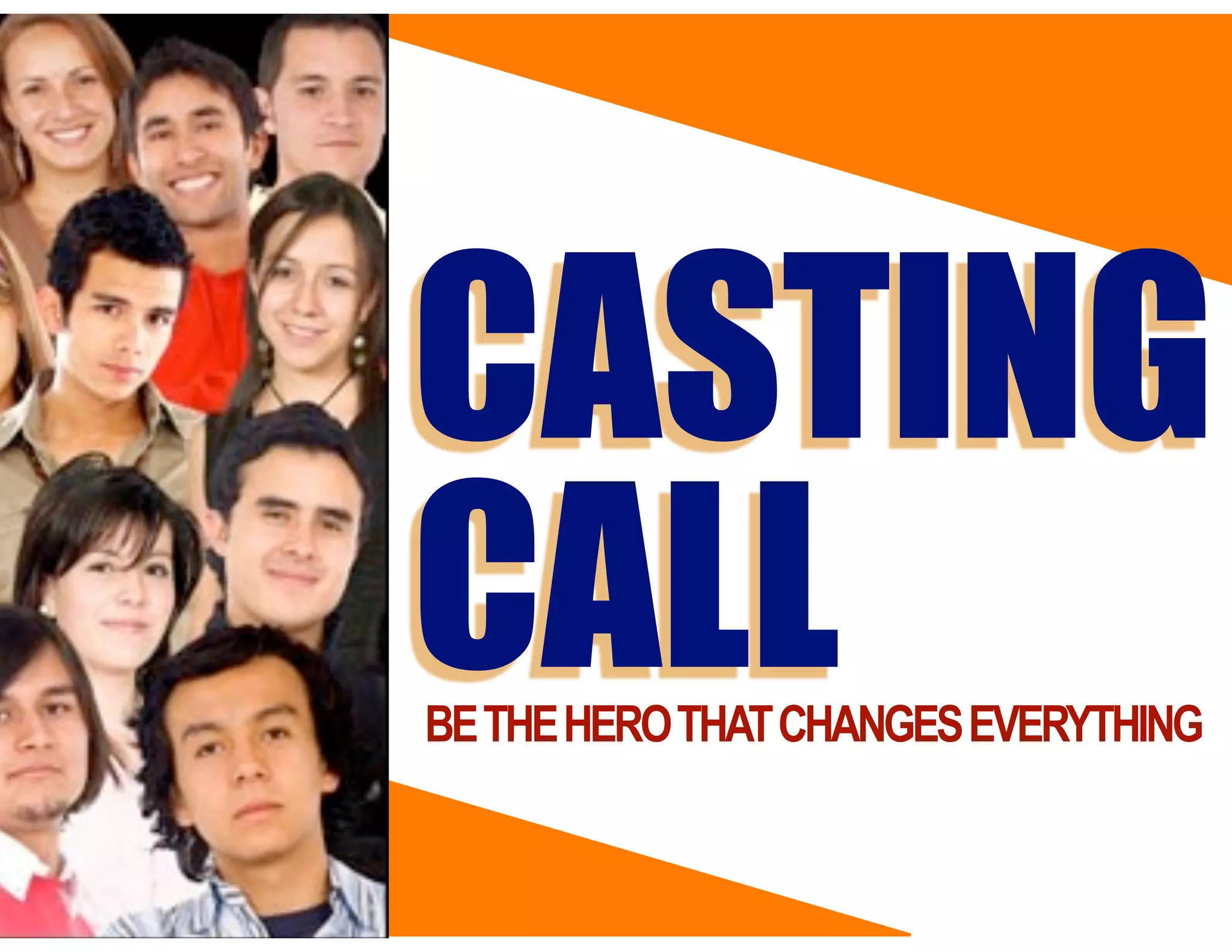 CASTING
CALL
BE THE HERO THAT CHANGES EVERYTHING

 