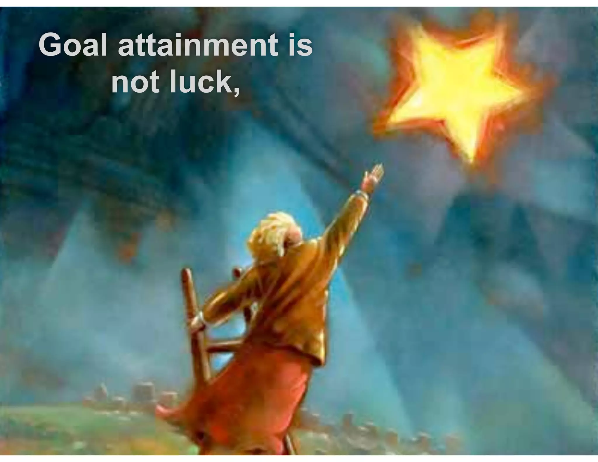 Goal attainment is
not luck,  
 

 