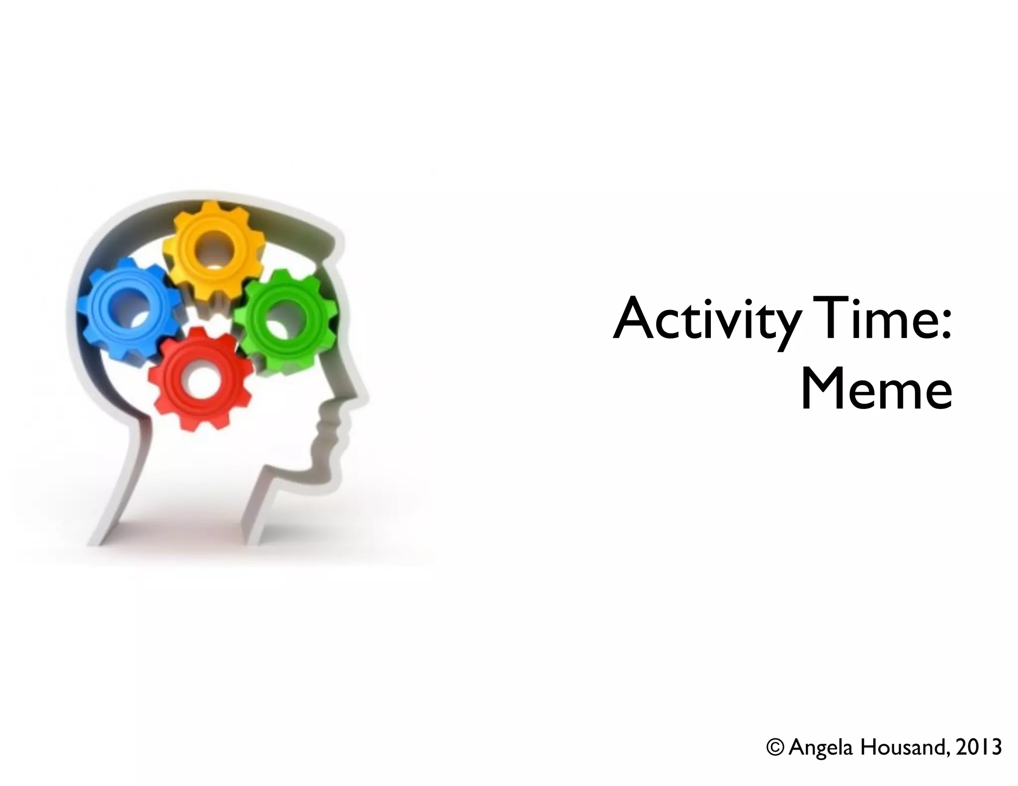Activity Time:
Meme

© Angela Housand, 2013

 
