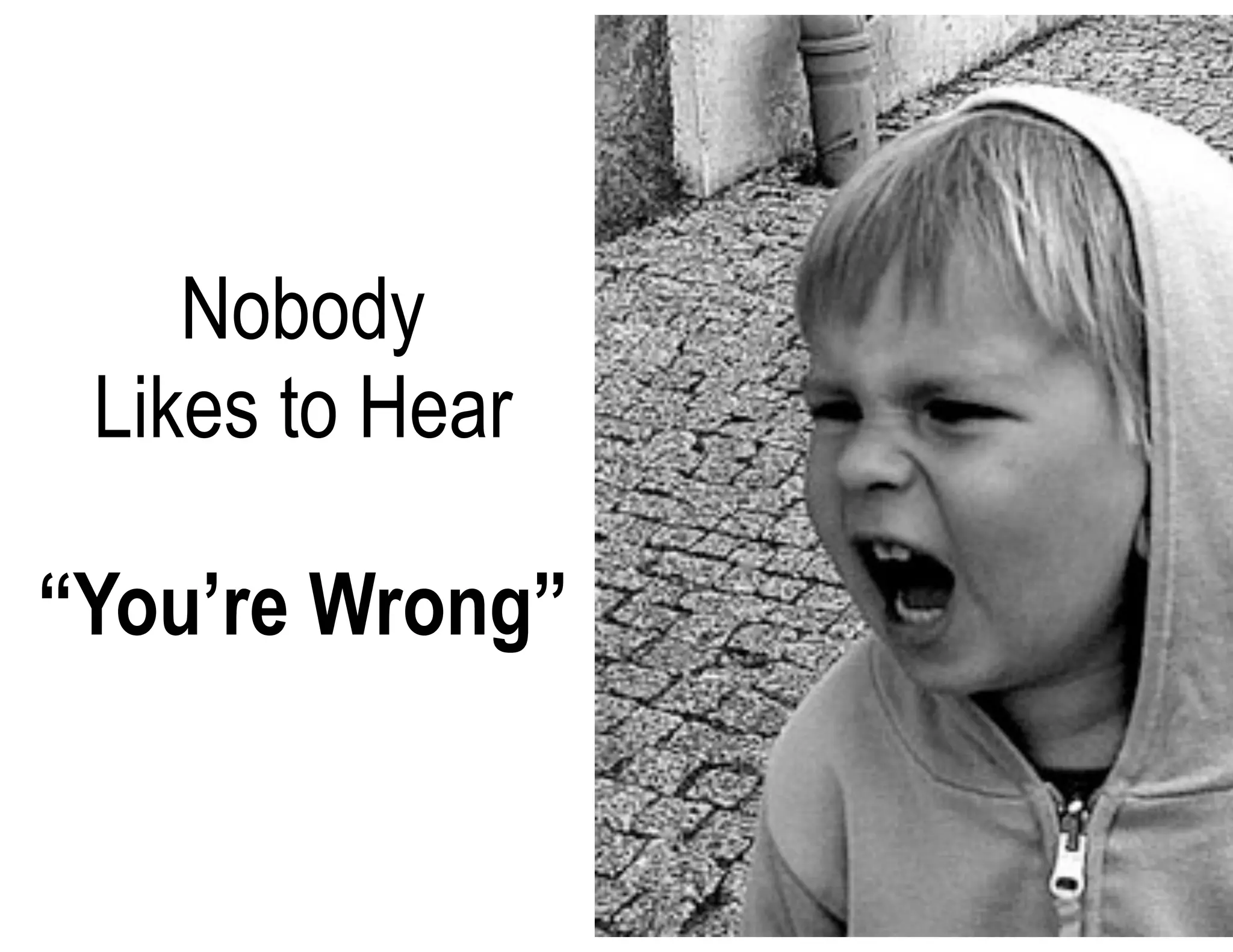 Nobody
Likes to Hear
!

“You’re Wrong”

 
