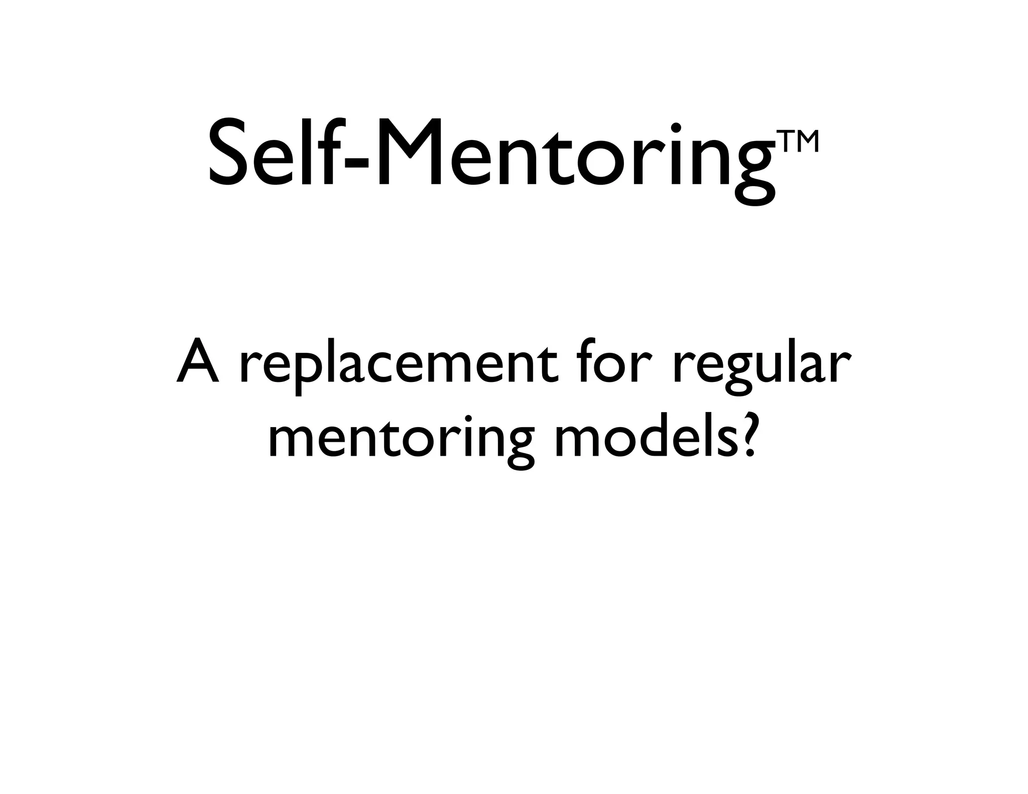 Self-Mentoring

TM

A replacement for regular
mentoring models?

 