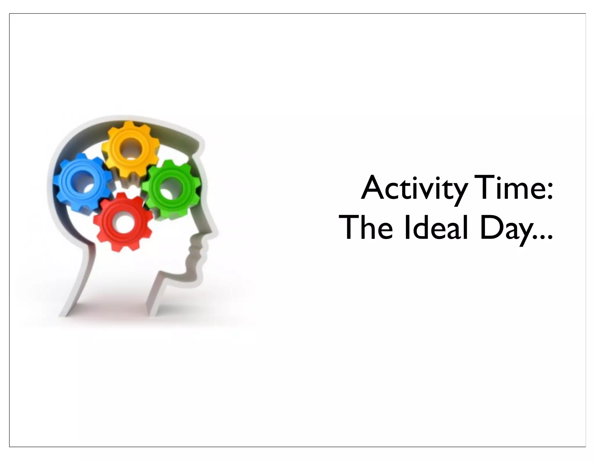 Activity Time:
The Ideal Day...
 