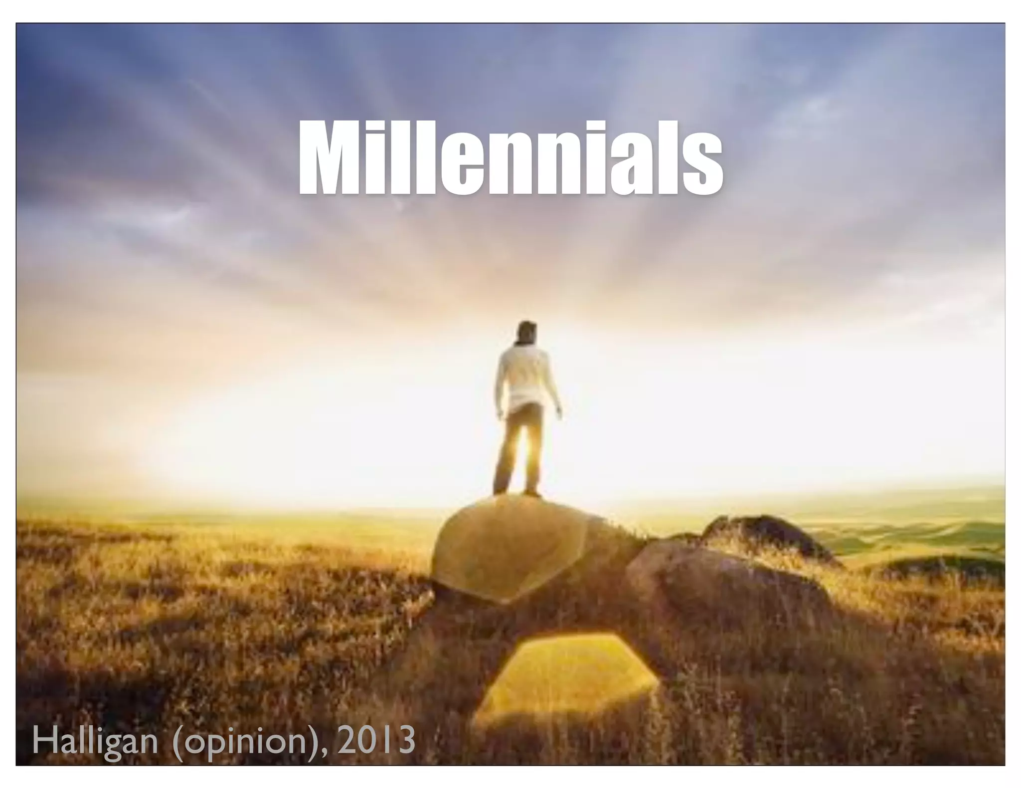 Millennials
Halligan (opinion), 2013
 