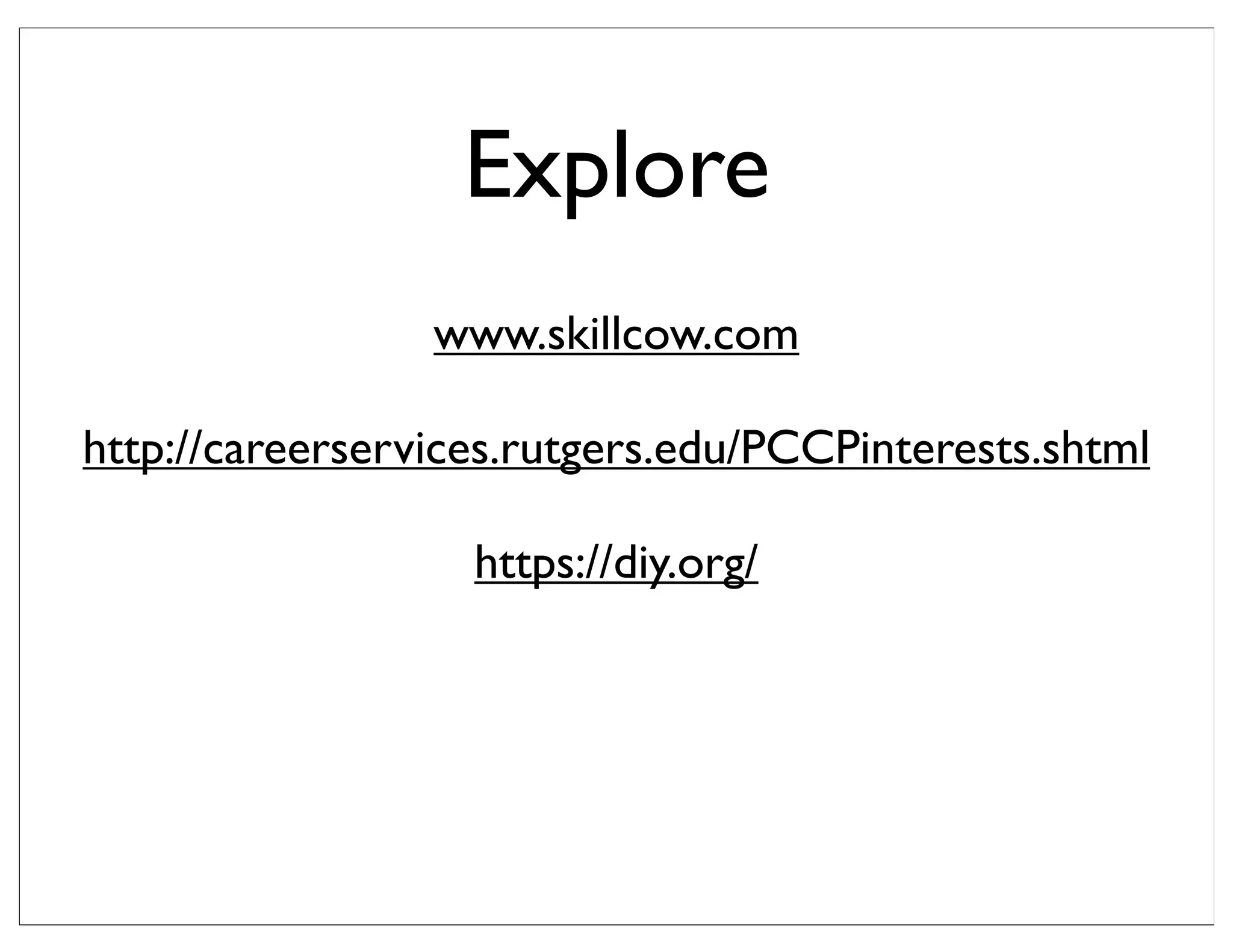 Explore
www.skillcow.com
http://careerservices.rutgers.edu/PCCPinterests.shtml
https://diy.org/
 