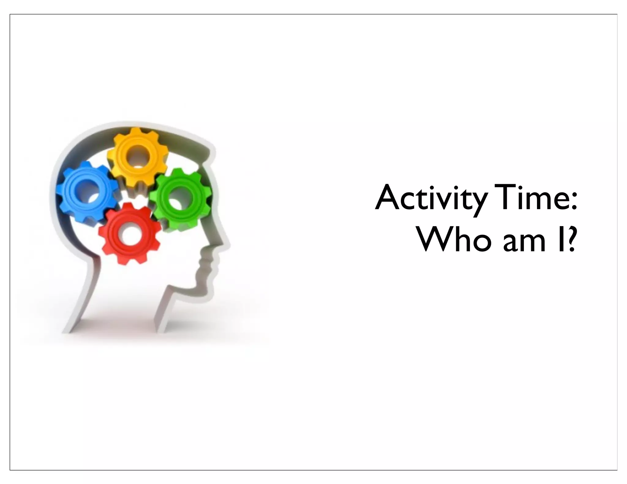 Activity Time:
Who am I?
 