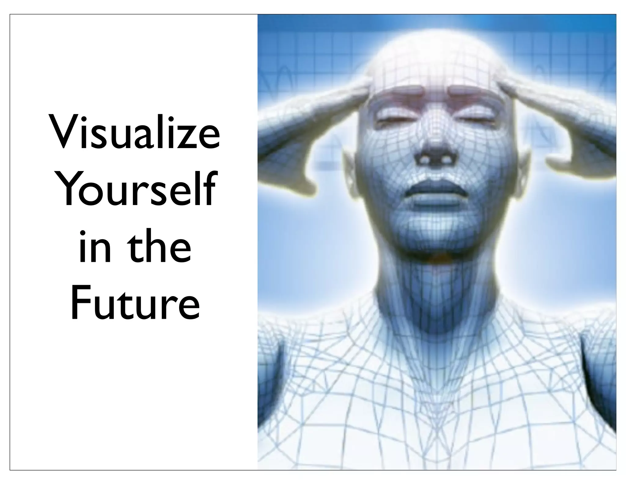 Visualize
Yourself
in the
Future
 