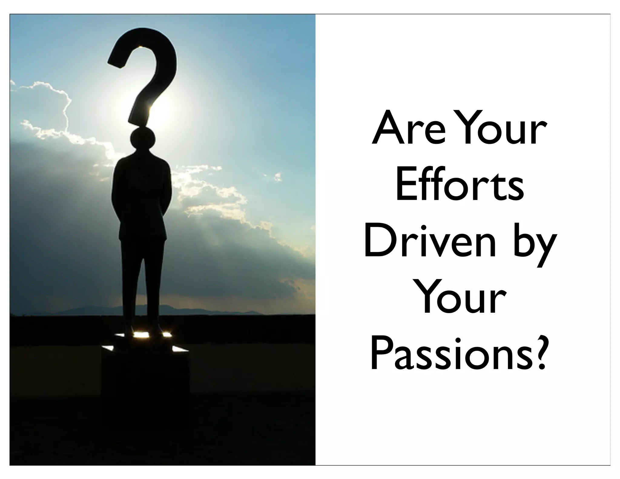 AreYour
Efforts
Driven by
Your
Passions?
 