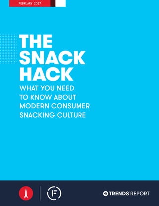 THE
SNACK
HACK
What you need
to know about
modern consumer
snacking culture
February 2017
Trends Report
 