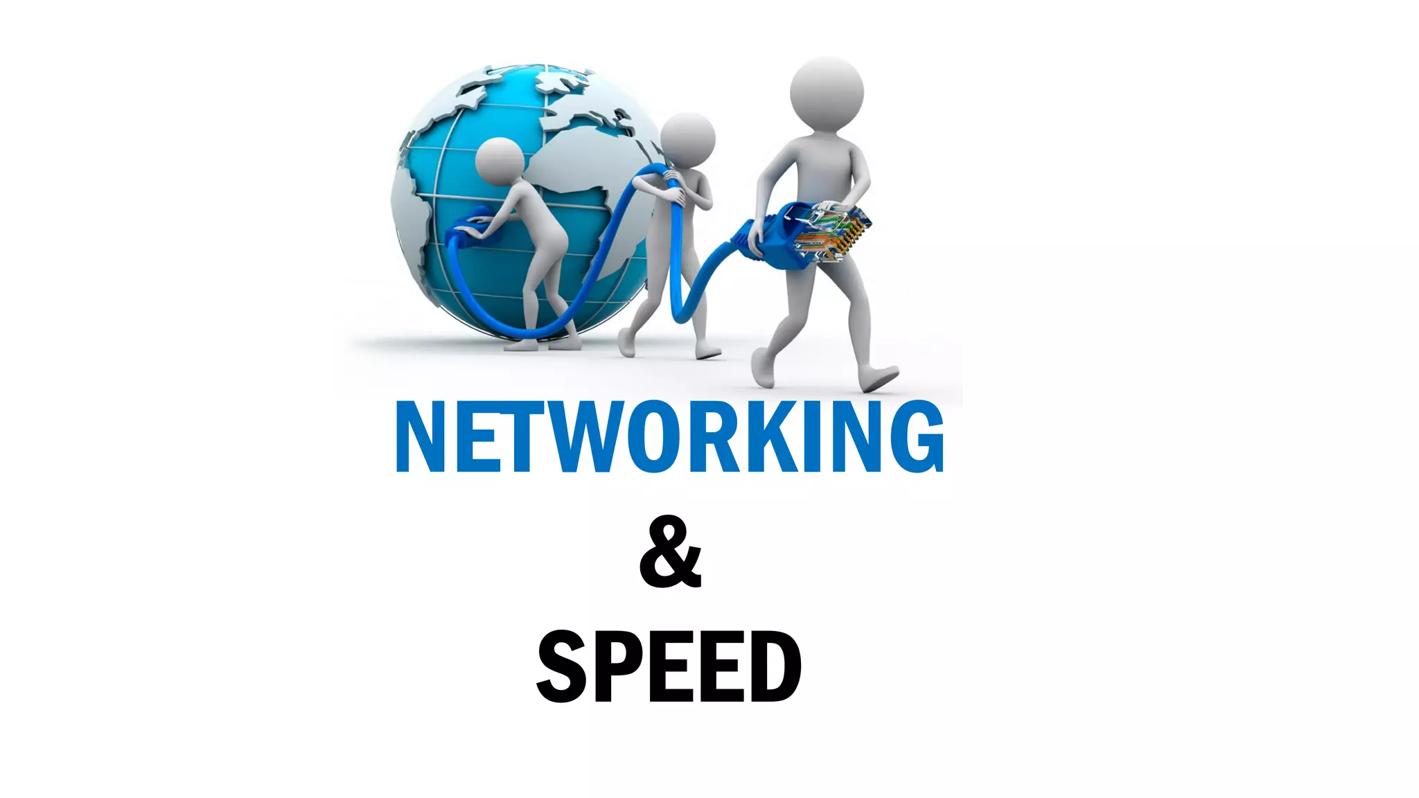 NETWORKING
&
SPEED
 