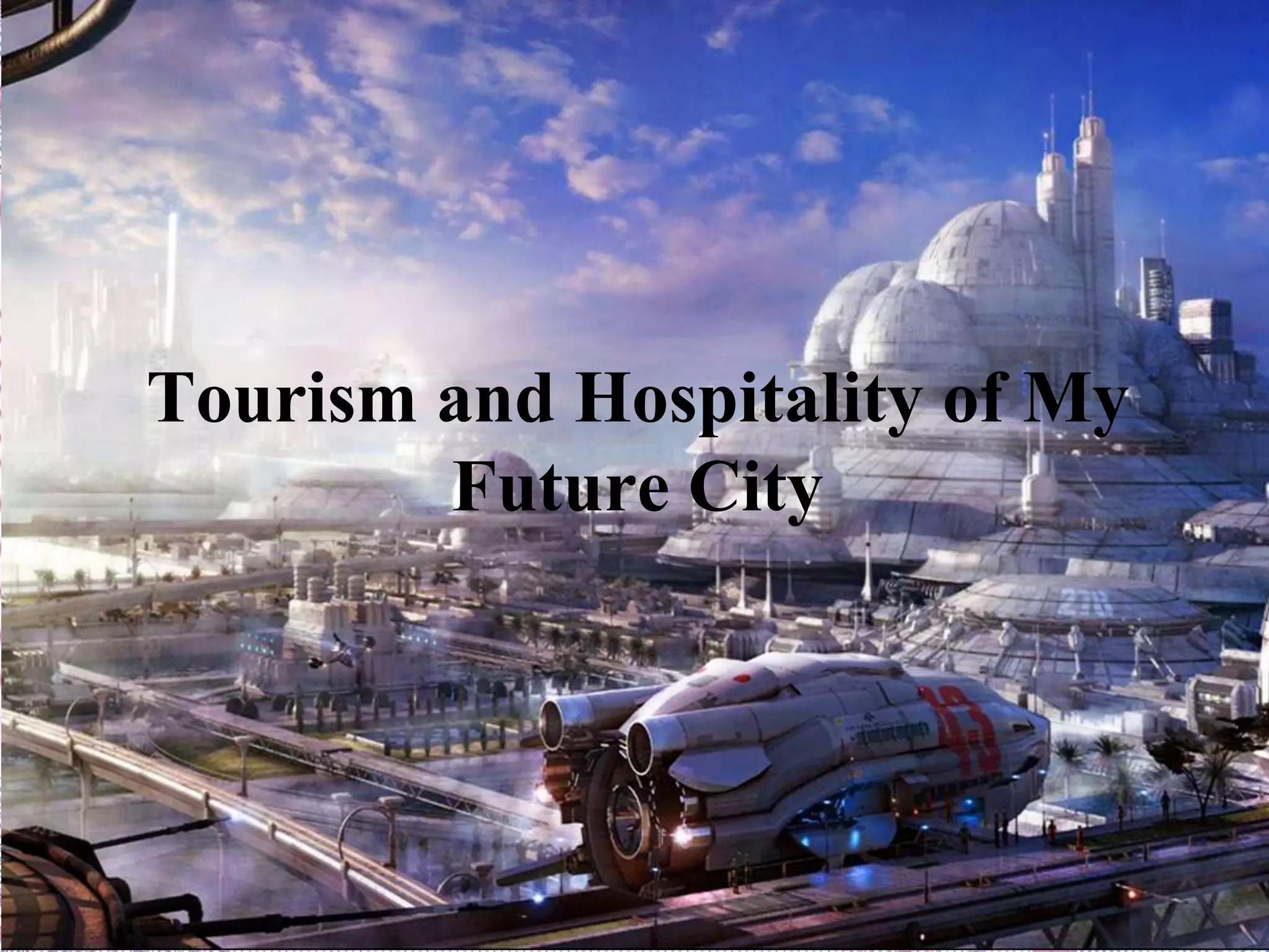 Tourism and Hospitality of My
Future City
 
