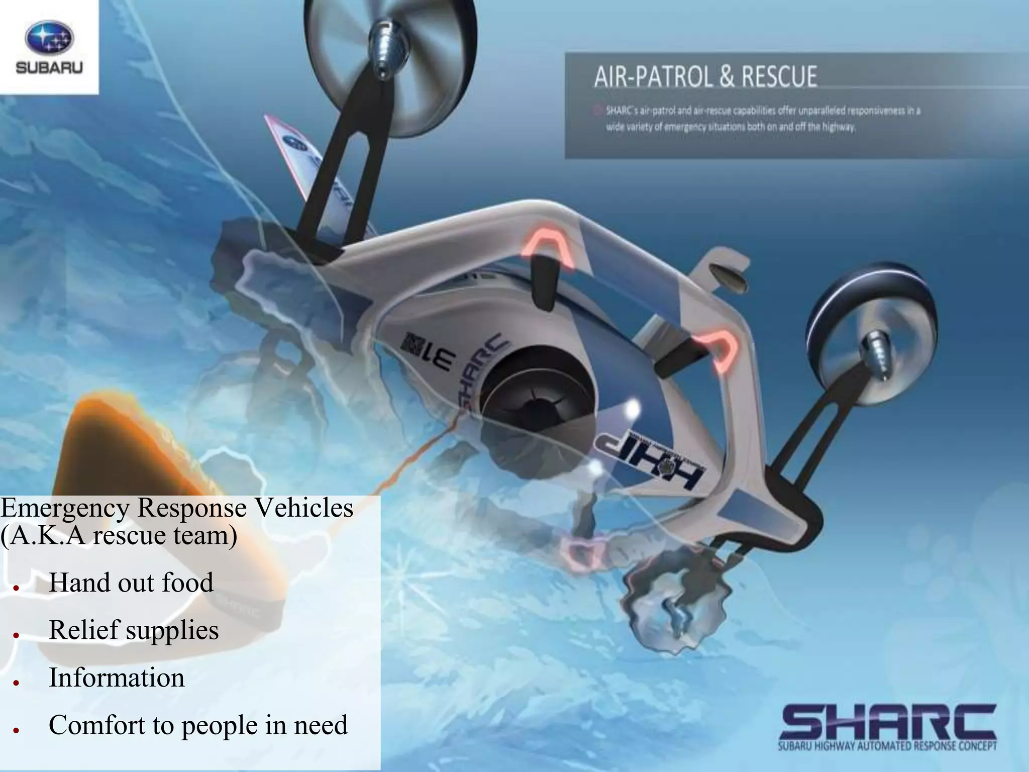 Emergency Response Vehicles
(A.K.A rescue team)
● Hand out food
● Relief supplies
● Information
● Comfort to people in need
 