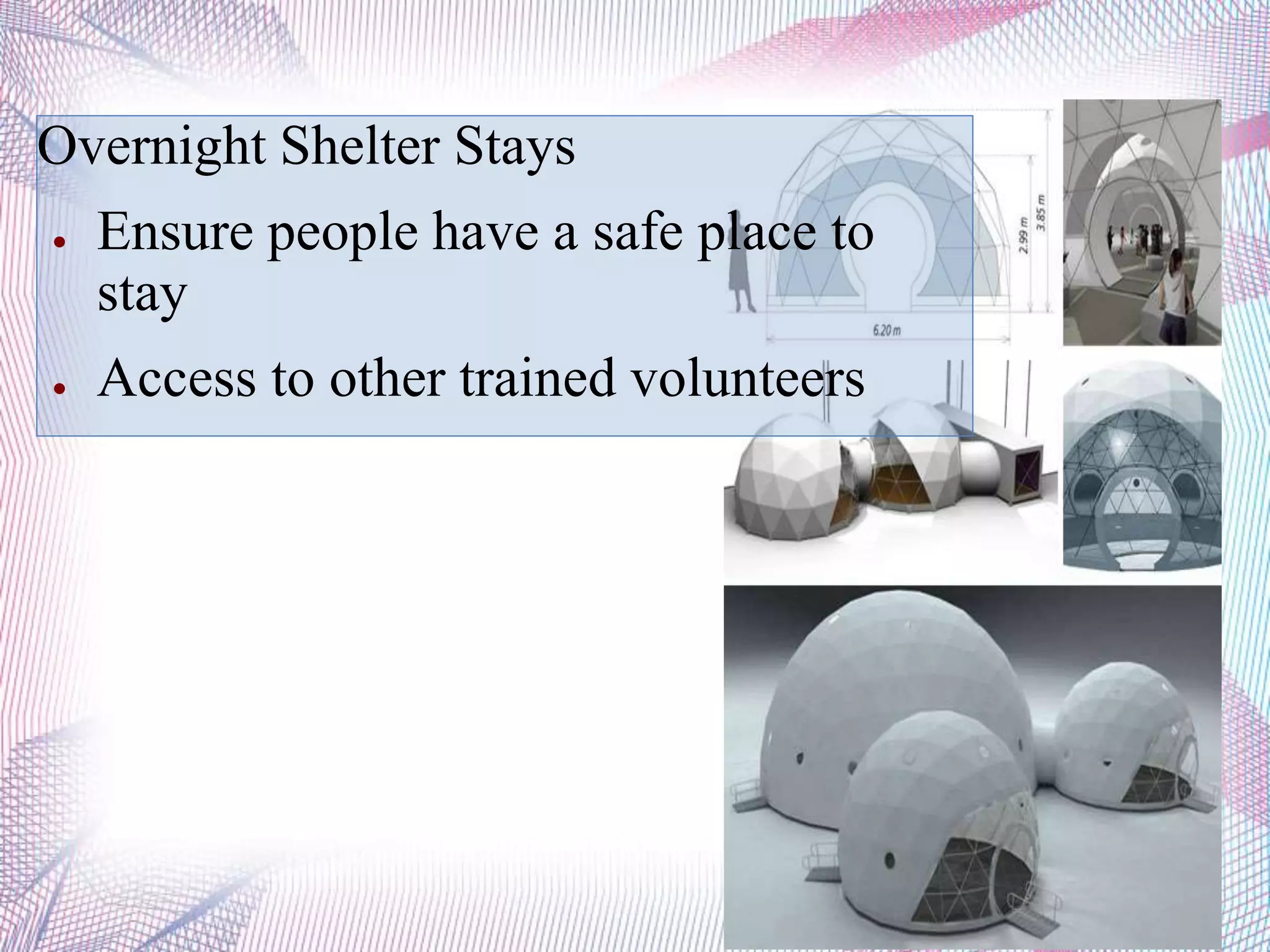 Overnight Shelter Stays
● Ensure people have a safe place to
stay
● Access to other trained volunteers
 
