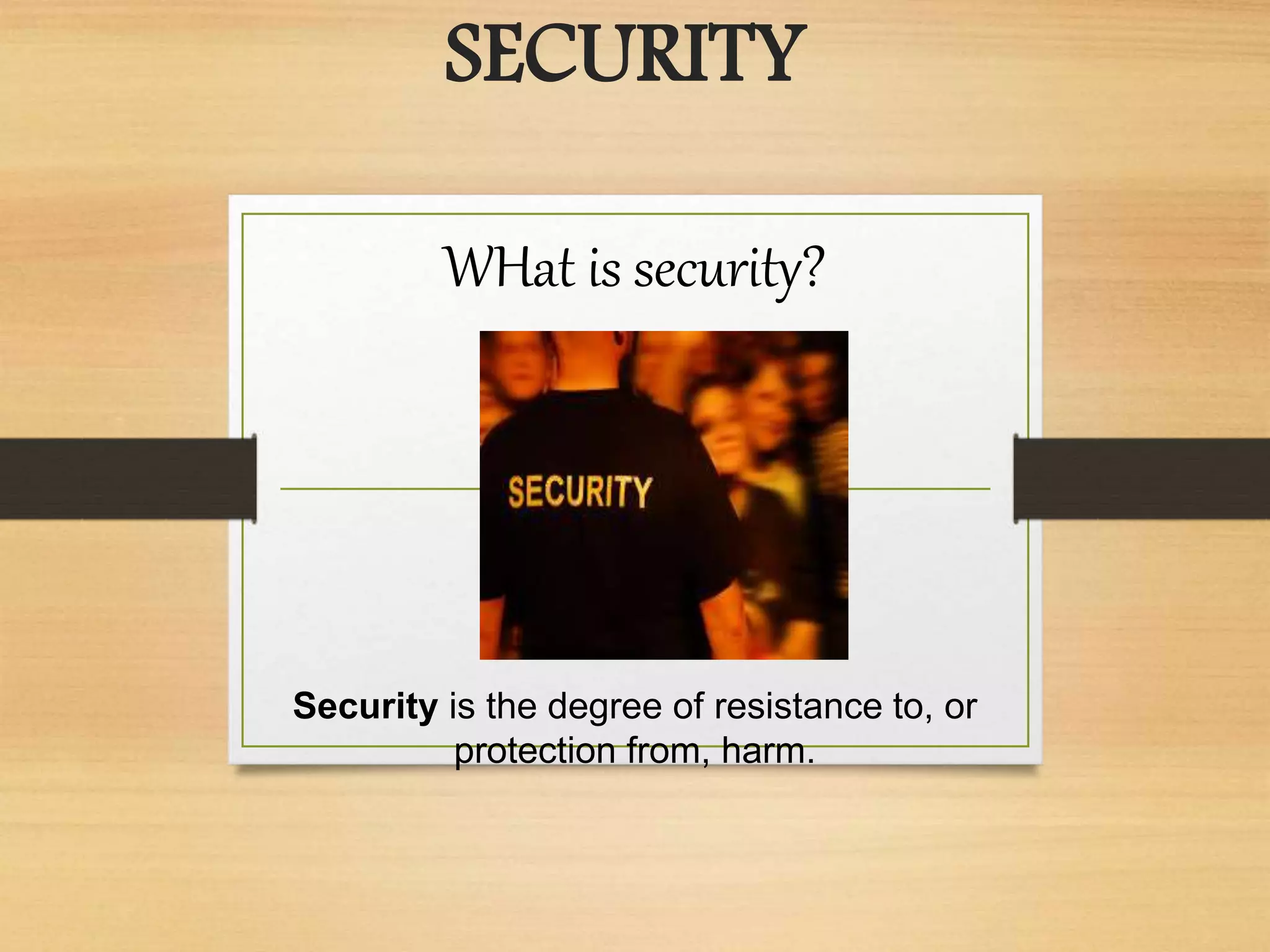 SECURITY
WHat is security?
Security is the degree of resistance to, or
protection from, harm.
 