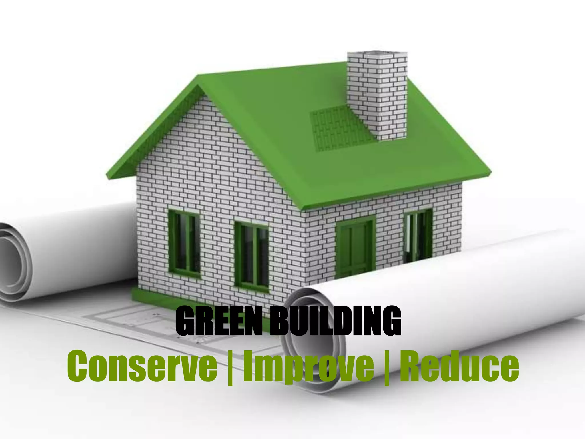 GREEN BUILDING
Conserve | Improve | Reduce
 