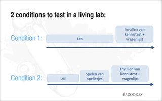 2 conditions to test in a living lab:
Condition 1:

Condition 2:
BAZOOKAS

 