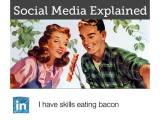 I have skills eating bacon
 